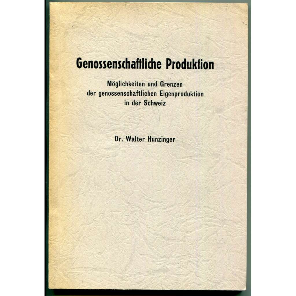 Genossenschaftliche Produktion: Möglichkeiten und Grenzen der genossenschaftlichen Eigenproduktion in der Schweiz [Švýcarsko, družstevní hospodářství, spotřební družstvo]