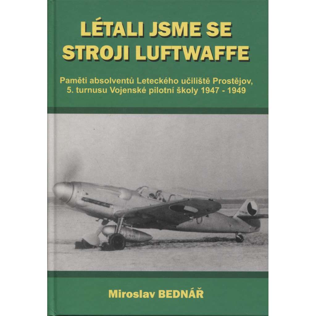 Létali jsme se stroji Luftwaffe [Obsah: letectvo, letadla, pilot, piloti - paměti absolventů Leteckého učiliště Prostějov, 5. turnusu Vojenské pilotní školy]