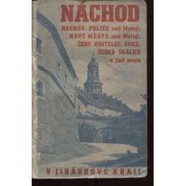 Náchod. Turistický průvodce městem Náchodem a okolím v Jiráskově kraji (Hronov, Police nad Metují, Nové Město nad Metují, Červený Kostelec, Úpice..)