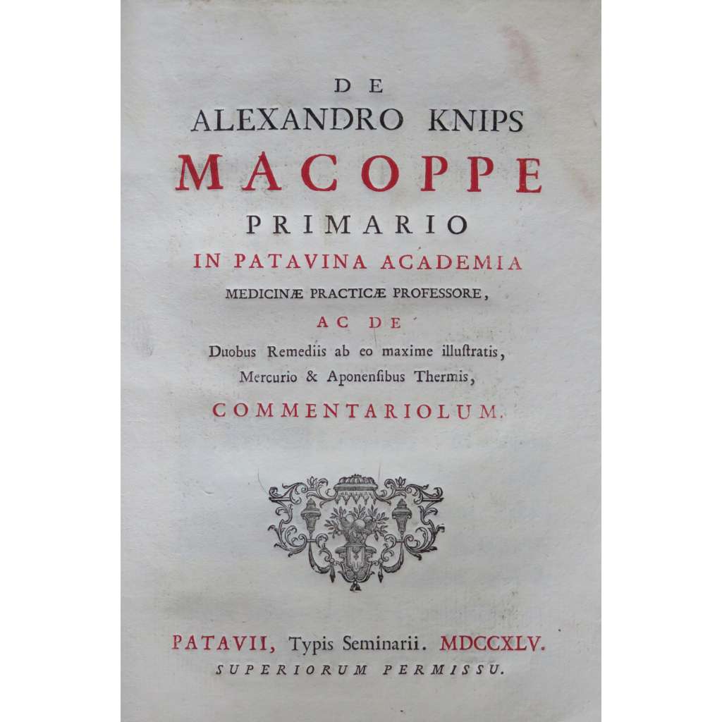 De Alexandro Knips Macoppe, Primario in Patavina Academia Medicinae Practicae Professore, Ac de Duobus Remediis ab eo maxime illustratis, Mercurio & Aponensibus Thermis, Commentariolum [medicína; lékařství; rytiny; grafika; 18. století; staré tisky]