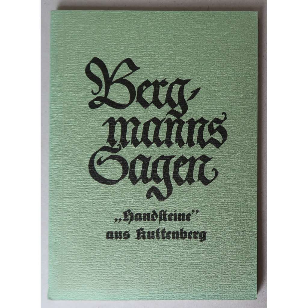 Bergmanns-Sagen. „Handsteine“ aus Kuttenberg [= Leobener Grüne Hefte; Heft 128]  [Hornické pověsti, kutnohorské handštajny; Kutná Hora, legendy, hornictví, dolování]