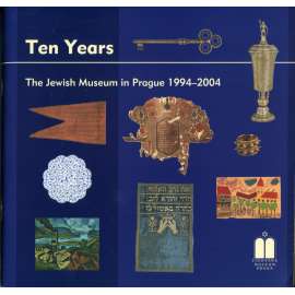 Ten Years. The Jewish Museum in Prague 1994-2004  [Židovské muzeum v Praze, židovská víra a kultura v Čechách a na Moravě, muzeologie, výstavy]