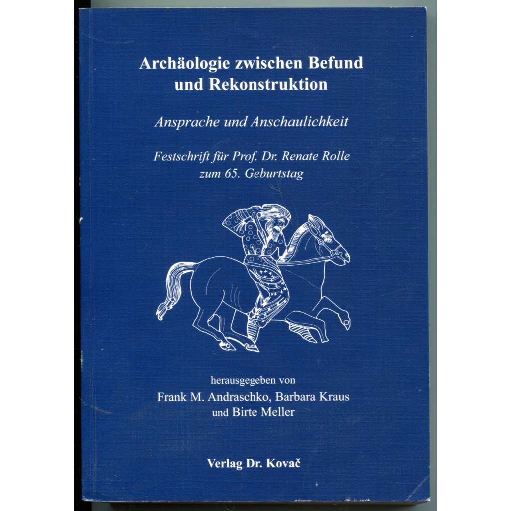 Archäologie zwischen Befund und Rekonstruktion. Ansprache und Anschaulichkeit  [Archeologie mezi nálezem a rekonstrukcí; Sborník k 65. narozeninám Prof. Renate Rolle]