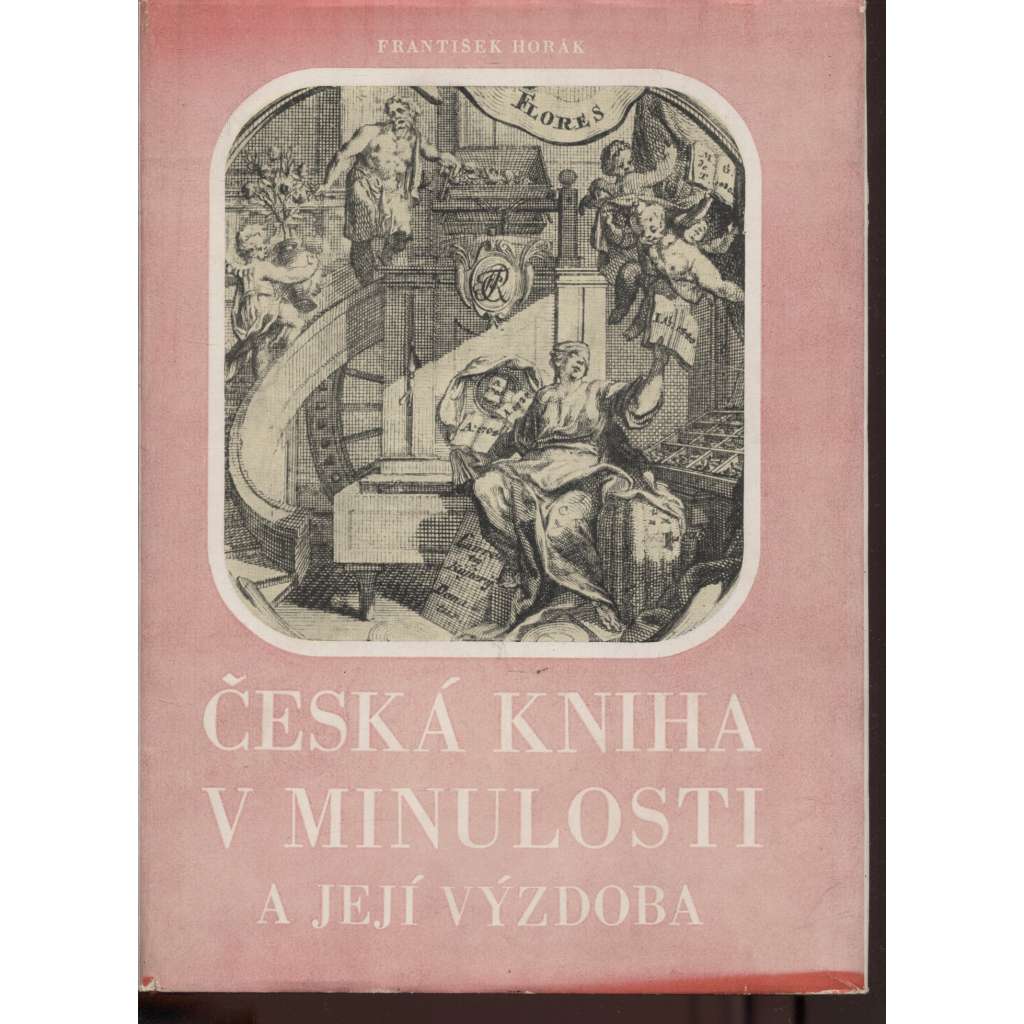 Česká kniha v minulosti a její výzdoba (Z obsahu: knihtisk, dějiny, typografie, inkunábule, vazba knih, staré tisky)