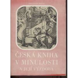 Česká kniha v minulosti a její výzdoba (Z obsahu: knihtisk, dějiny, typografie, inkunábule, vazba knih, staré tisky)