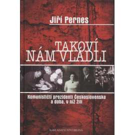 Takoví nám vládli [Komunističtí prezidenti Československa - Gottwald Zápotocký Antonín Novotný Gustáv Husák Ludvík Svoboda]