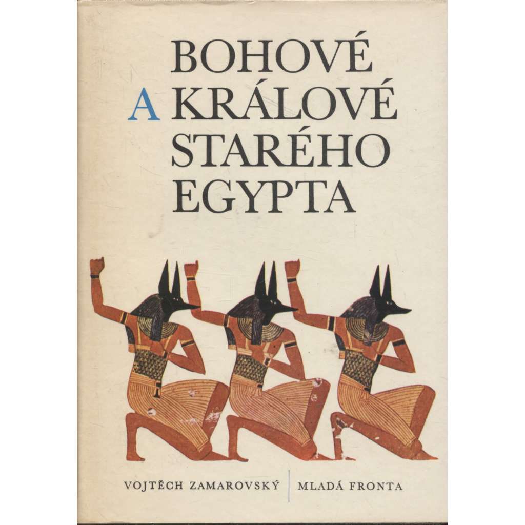 Bohové a králové starého Egypta [starověký Egypt a jeho náboženství]
