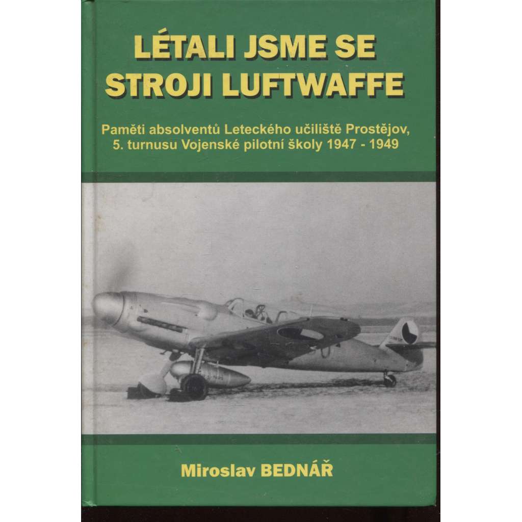 Létali jsme se stroji Luftwaffe [Obsah: letectvo, letadla, pilot, piloti - paměti absolventů Leteckého učiliště Prostějov, 5. turnusu Vojenské pilotní školy]