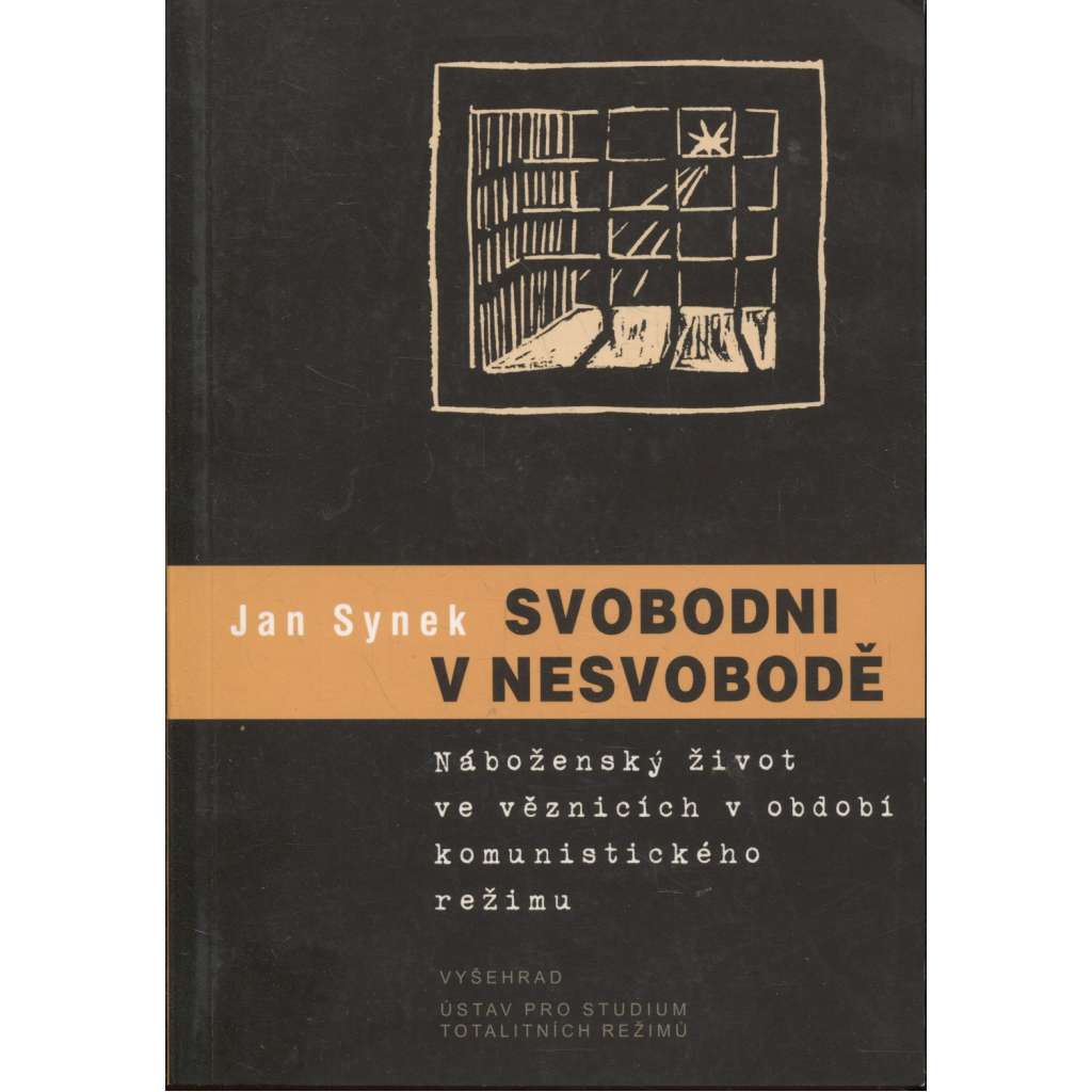 Svobodni v nesvobodě. Náboženský život ve věznicích v období komunistického režimu