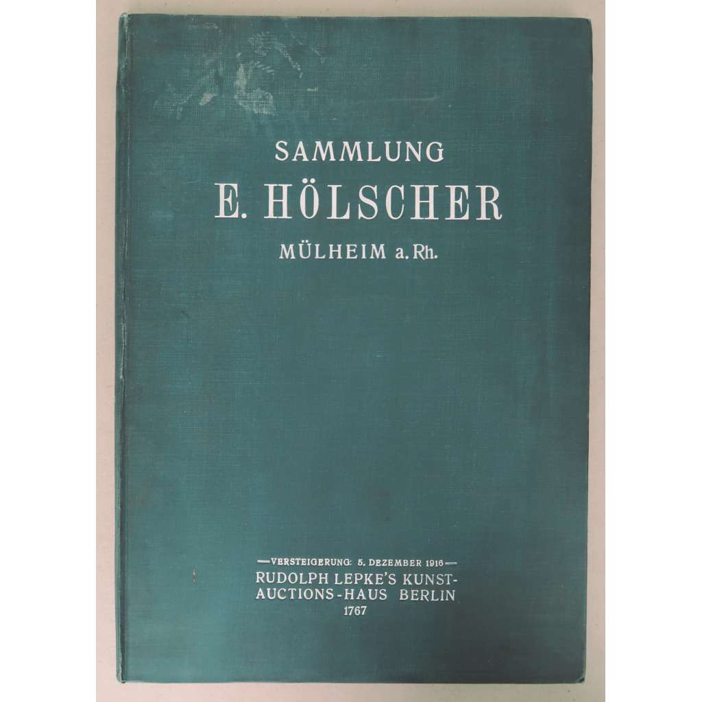 Die hinterlassene Gemälde-Sammlung der Herrn Geheimrat Dr. E. Hölscher , Mülheim a.Rh.. Versteigerung: Dienstag, den 5. Dezember 1916, Rudolph Lepke's Kunst-Auctions-Haus, Berlin [aukční katalog]