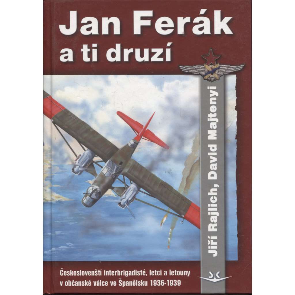 Jan Ferák a ti druzí - českoslovenští letci, interbrigadisté a letouny v občanské válce ve Španělsku 1936-1939 [letectvo, válka, letadla]