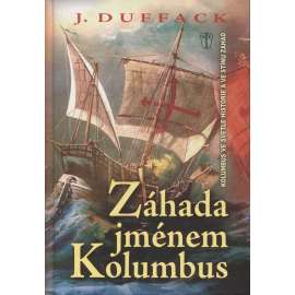 Záhada jménem Kolumbus. Kolumbus ve světle historie a ve stínu záhad [Obsah: záhady kolem Kolumba n objevení Ameriky]