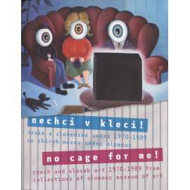 Nechci v kleci - České a slovenské umění 1970-1989 ze sbírek Muzea umění Olomouc - No Cage For Me! Czech and Slovak Art 1970-1989 from Collections of Olomouc Museum of Art