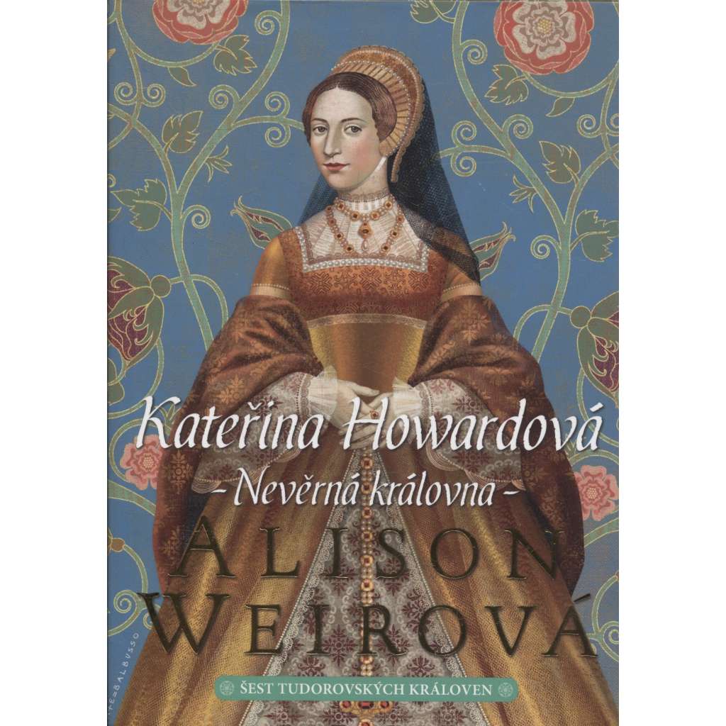 Kateřina Howardová: Nevěrná královna [manželka - Jindřich VIII. - anglický král - román] Šest tudorovských královen