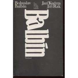 Bohuslav Balbín a jeho místo v české kultuře [český historik v době baroka + výbor z díla]