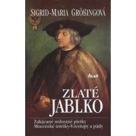 Zlaté jablko. Zakázané milostné pletky. Mocenské intriky. Vzestupy a pády [příběhy osobností z historie, mj. Karel Smělý, Kolumbus, Juan Borgia, Jean Kalvin ad.]