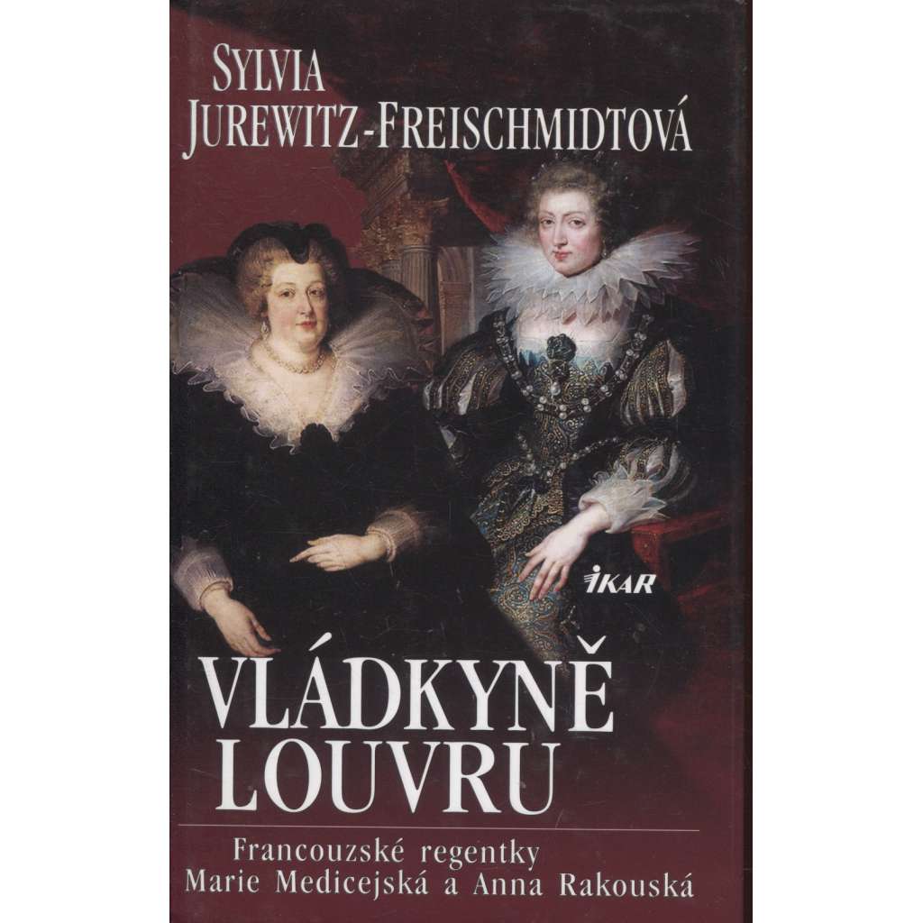 Vládkyně Louvru - Francouzské královny regentky Marie Medicejská a Anna Rakouská (dějiny Francie, Paříž)