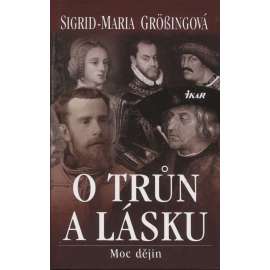 O trůn a lásku – Moc dějin [Z obsahu: sňatky s lásky panovníků a šlechty, Habsburkové - mj. Maxmilián I., Ferdinand, Filip II., Johana Šílená, Marie Terezie, Filipína Welserová; Ludvík Bavorský ad. ]