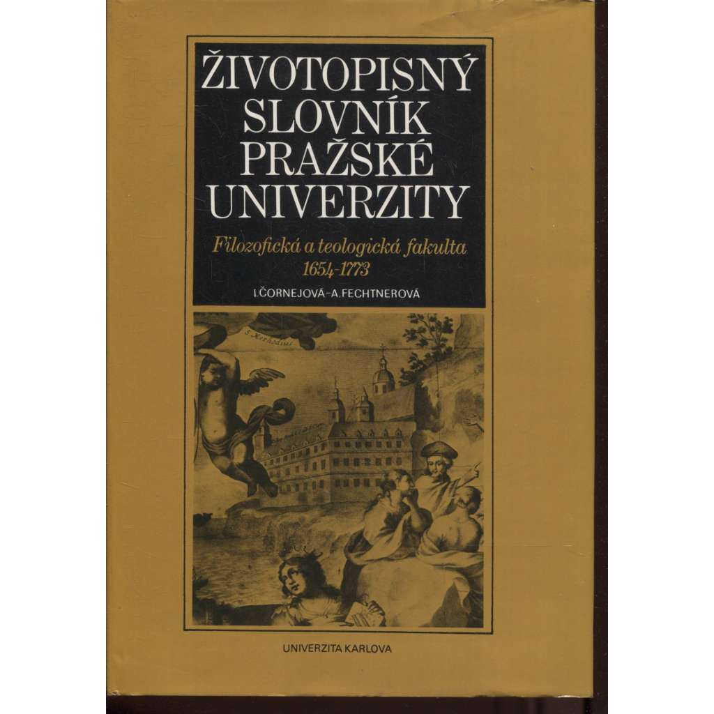 Životopisný slovník Pražské univerzity. Filozofická a Teologická fakulta 1654 - 1773 [Univerzita Karlova - biografie, osobnosti období baroka]