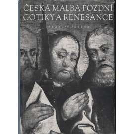 Česká malba pozdní gotiky a renesance - deskové malířství 1450 - 1550 [pozdní gotika, gotická desková malba, středověké umění, středověk]