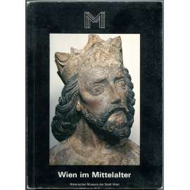 Wien im Mittelalter [Vídeň ve středověku; katalog; umění; architektura; středověk]