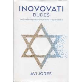 Inovovati budeš: Jak izraelská vynalézavost pomáhá k nápravě světa [příběhy zázračných izraelských inovací] - Izrael
