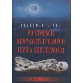 Po stopách nevysvětlitelných jevů a skutečností [mystéria, hypotézy, nevysvětlitelné skutečnosti]