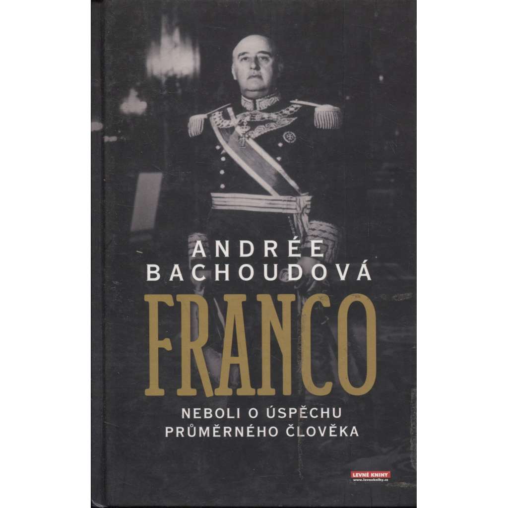 Franco neboli o úspěchu průměrného člověka [život politika, který po čtyři desetiletí formoval tvář španělské společnosti]