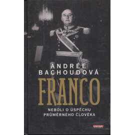 Franco neboli o úspěchu průměrného člověka [život politika, který po čtyři desetiletí formoval tvář španělské společnosti]