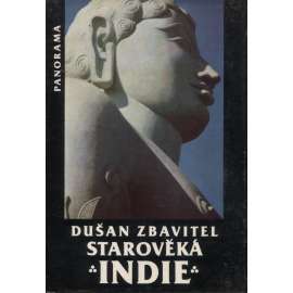 Starověká Indie - Dušan Zbavitel [Z obsahu: kulturní dějiny, náboženství, literatura, hinduismus, buddhismus, cestopis, historie, Asie]