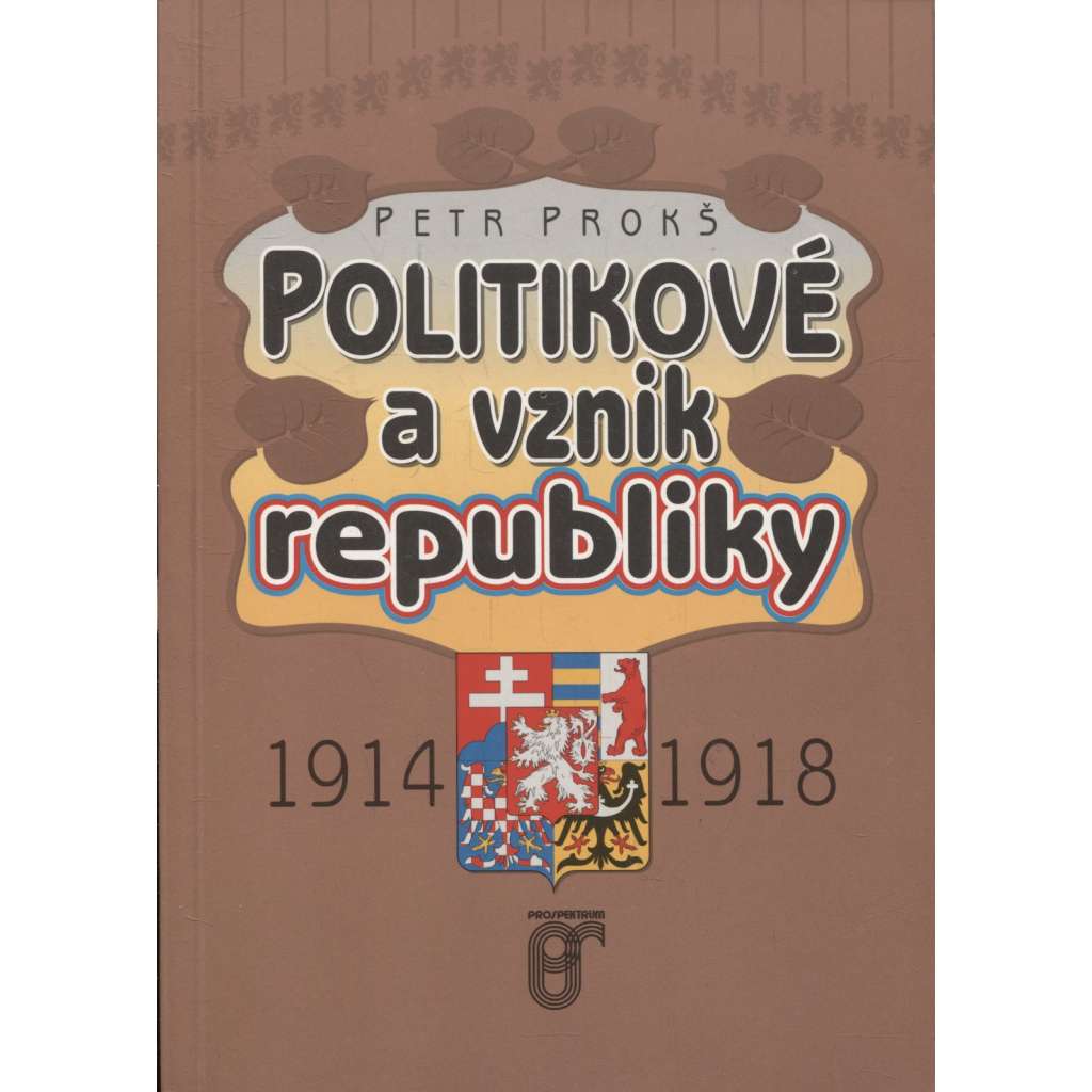 Politikové a vznik republiky 1914-1918 [události politického a společenského vývoje českých zemí v rámci Rakousko-Uherska i československém zahraničním odboji za první světové války v letech 1914 - 1918]