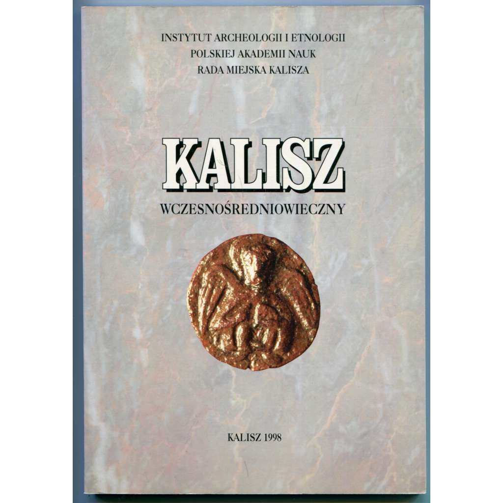 Kalisz wczesnosredniowieczny (Materialy Sesji, Kalisz, 15 czerwca 1998) [Kališ, Velkopolsko, archeologie, historie, raný středověk]