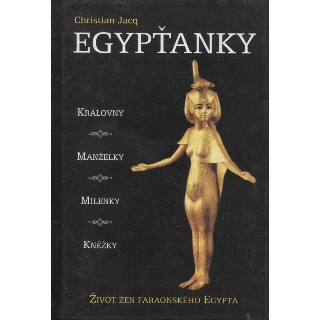 Egypťanky [Život žen faraonského Egypta: královny, manželky, milenky, kněžky - starověký Egypt]