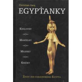 Egypťanky [Život žen faraonského Egypta: královny, manželky, milenky, kněžky - starověký Egypt]