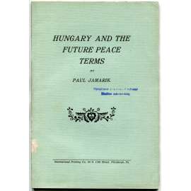 Hungary and the Future Peace Terms [1917; Slovensko; Československo; Uhry; Maďaři; první světová válka]
