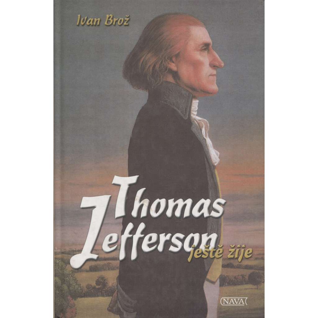 Thomas Jefferson ještě žije  [O životních osudech autora Deklarace nezávislost]