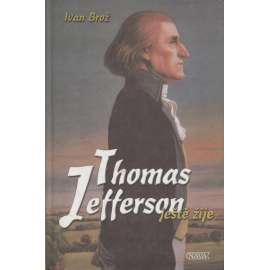 Thomas Jefferson ještě žije  [O životních osudech autora Deklarace nezávislost]