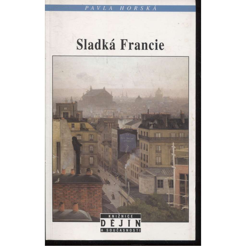 Sladká Francie [diplomatické, hospodářské a kulturní vztahy mezi Prahou a Paříží od 19. století do roku 1918] (Knižnice Dějin a současnosti NLN)