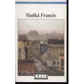 Sladká Francie [diplomatické, hospodářské a kulturní vztahy mezi Prahou a Paříží od 19. století do roku 1918] (Knižnice Dějin a současnosti NLN)