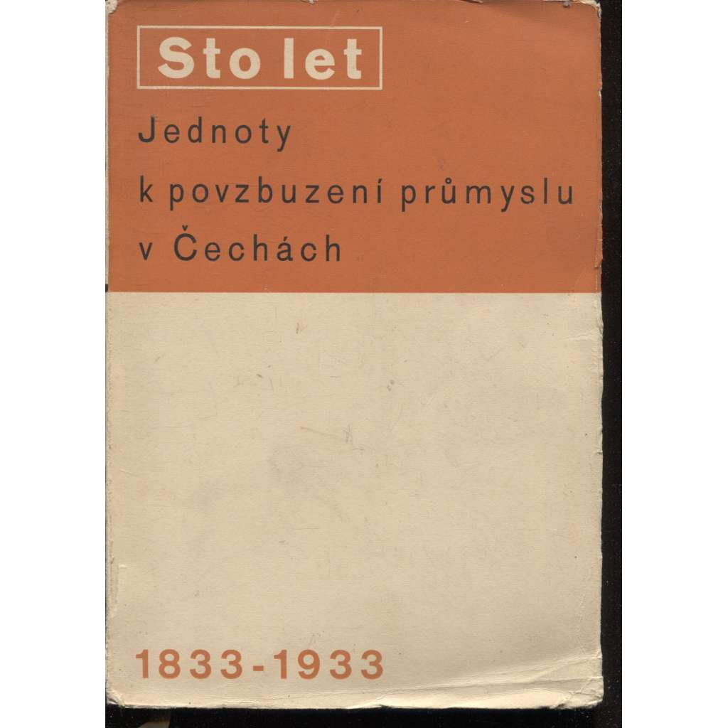 Sto let Jednoty k povzbuzení průmyslu v Čechách [obálka Ladislav Sutnar] (Sborník statí o vzniku, vývoji a působení Jednoty Průmyslové - průmysl, výroba, továrny)