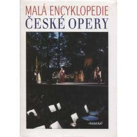 Malá encyklopedie české opery [Obsah: česká opera, operní tvorba, skladatelé, pěvci, zpěvačky, pěvkyně, herci, autoři, názvy, libreta, hudba, průvodce operní tvorbou atd.]