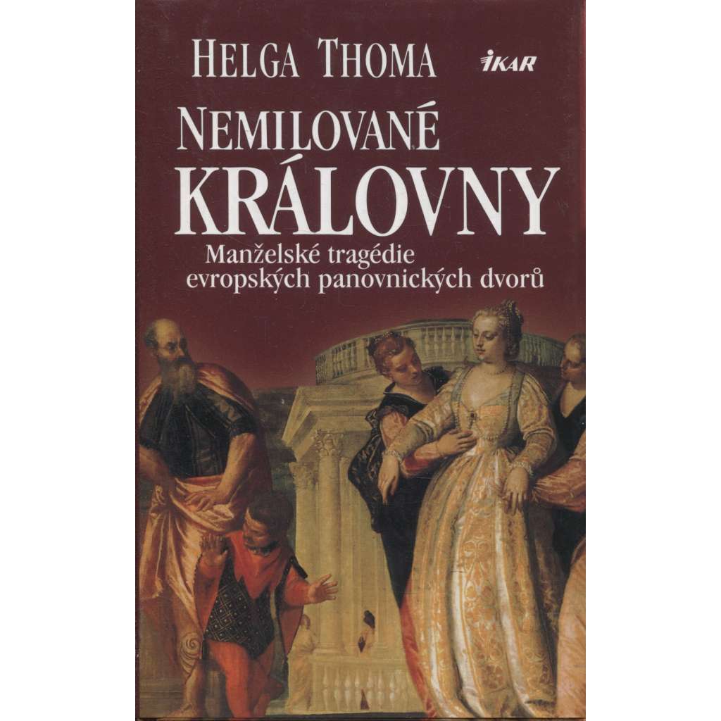 Nemilované královny. Manželské tragédie evropských panovnických dvorů [Anna Boleynová, Kateřina Howardová, Marie Louisa Orleánská, Isabela Parmská, Marie Kristýna Rakouská ad.]