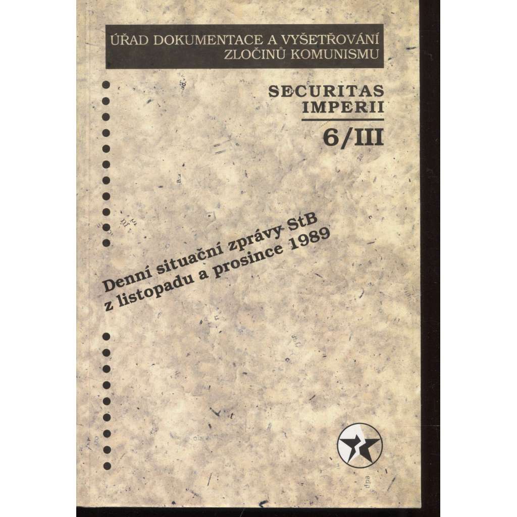 Securitas Imperii 6/III/2000. Denní situační zprávy StB z listopadu a prosince 1989 (Úřad dokumentace a vyšetřování zločinu komunismu)