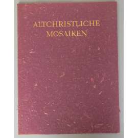 Altschristliche Mosaiken des IV. bis VII. Jahrhunderts [Raně křesťanské mozaiky 4.-6. století nl. v Itálii, Řím, Ravenna, dějiny umění, číslovaný exemplář]