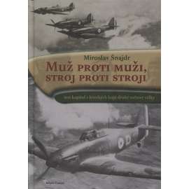 Muž proti muži, stroj proti stroji. Šest kapitol z leteckých bojů druhé světové války (letadla, letectví, 2. světová válka)