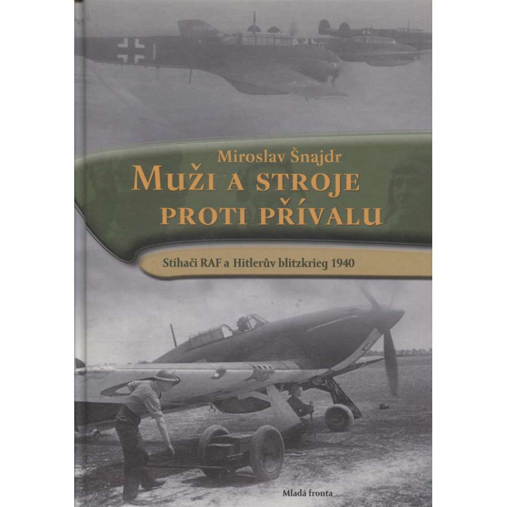Muži a stroje proti přívalu - stíhači RAF a Hitlerův blitzkrieg 1940 [letectvo, letadla, 2. světová válka, RAF]