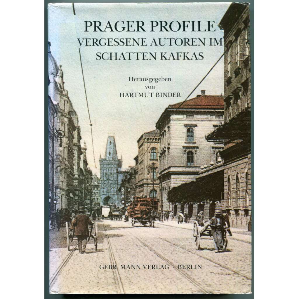 Prager Profile: Vergessene Autoren im Schatten Kafkas [pražská německá literatura, dějiny literatury, česká německojazyčná próza a poezie]