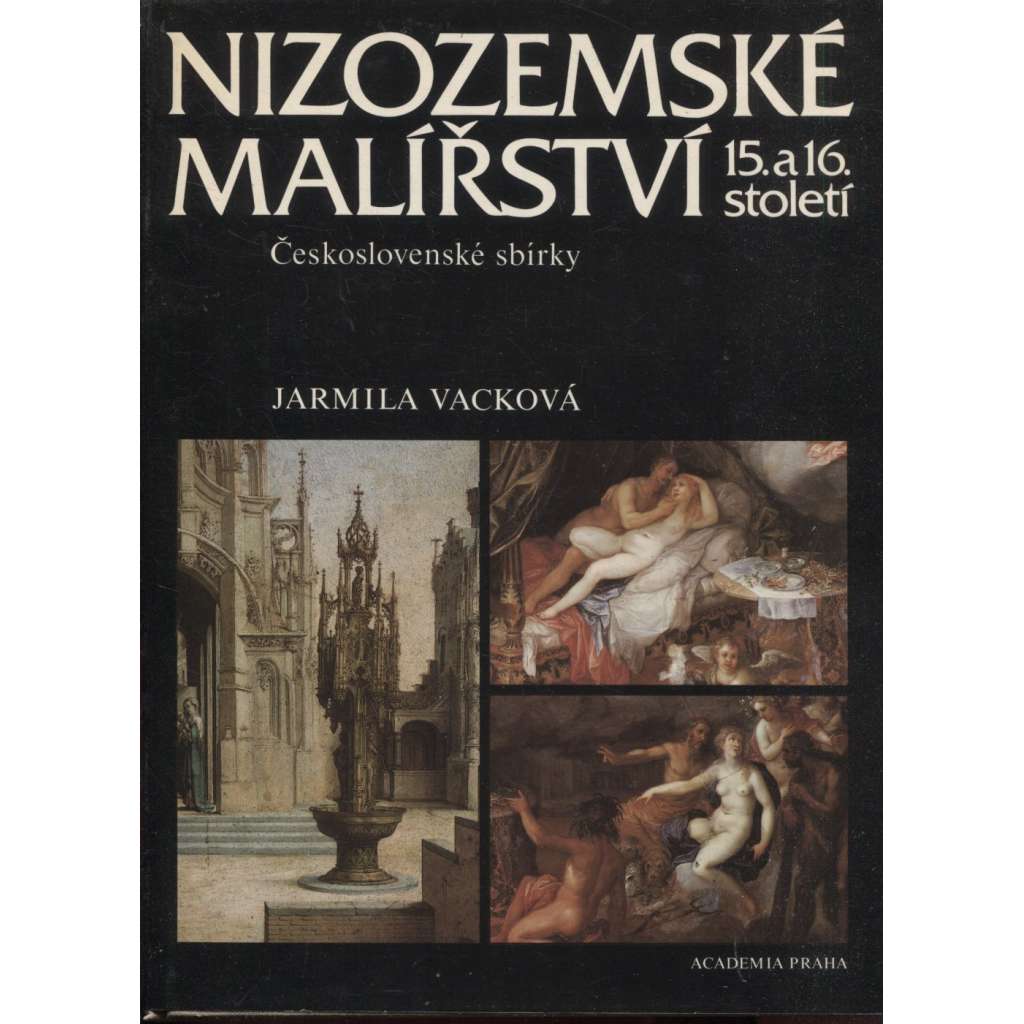 Nizozemské malířství 15. a 16. století - Československé sbírky [Z obsahu: renesanční malba z Nizozemí a Belgie, malíři, Bruegel, Antverpy, manýristé, rudolfínské sbírky aj.]