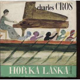 Hořká láska [Charles Cros, výbor z díla, francouzský  básník, verše poezie]