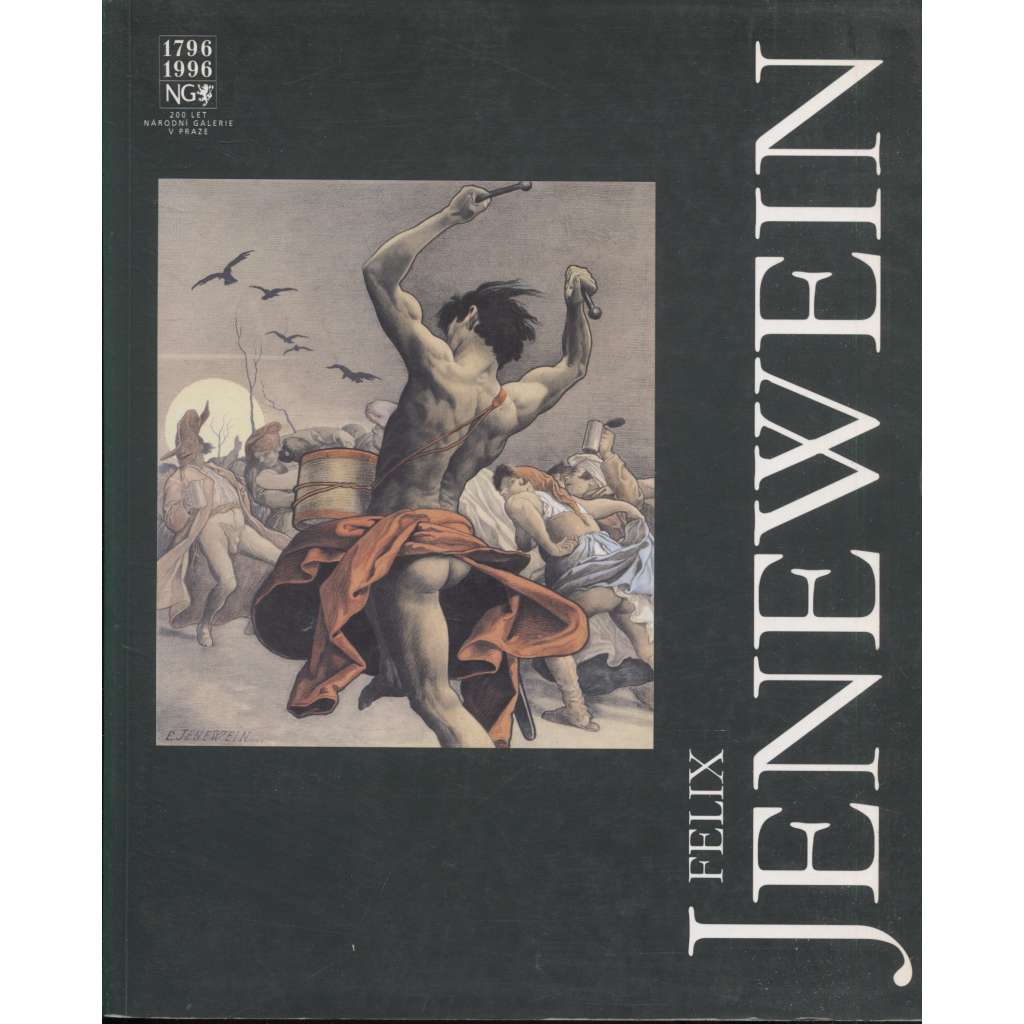 Felix Jenewein 1857-1905 [monografie, malíř, malba obrazy malířské dílo, historické náměty] Dílo Felixe Jeneweina